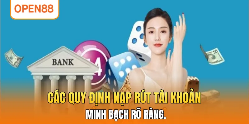Các quy định nạp rút tài khoản minh bạch rõ ràng.