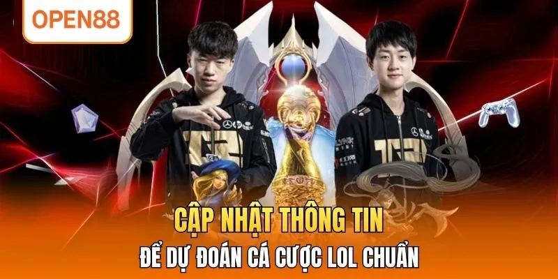 Cập nhật thông tin để dự đoán cá cược LOL chuẩn