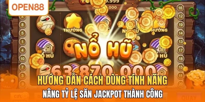 Hướng dẫn cách dùng tính năng nâng tỷ lệ săn jackpot thành công